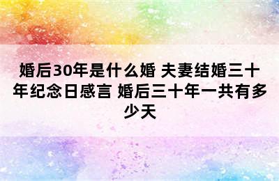 婚后30年是什么婚 夫妻结婚三十年纪念日感言 婚后三十年一共有多少天